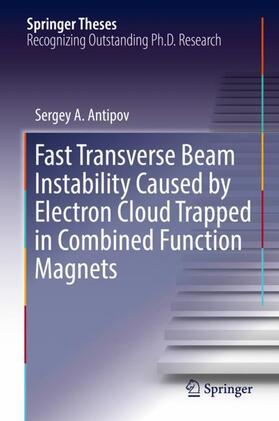 Antipov |  Fast Transverse Beam Instability Caused by Electron Cloud Trapped in Combined Function Magnets | Buch |  Sack Fachmedien