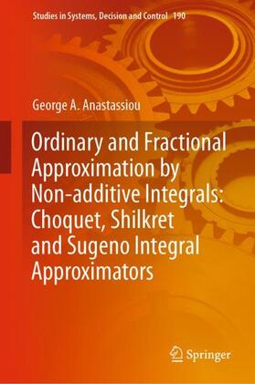 Anastassiou |  Ordinary and Fractional Approximation by Non-additive Integrals: Choquet, Shilkret and Sugeno Integral Approximators | Buch |  Sack Fachmedien