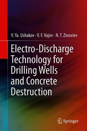 Ushakov / Zinoviev / Vajov |  Electro-discharge Technology for Drilling Wells and Concrete Destruction | Buch |  Sack Fachmedien