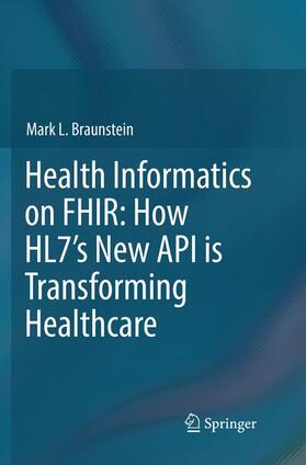 Braunstein |  Health Informatics on FHIR: How HL7's New API is Transforming Healthcare | Buch |  Sack Fachmedien