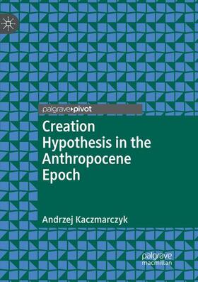 Kaczmarczyk |  Creation Hypothesis in the Anthropocene Epoch | Buch |  Sack Fachmedien