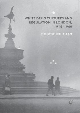 Hallam |  White Drug Cultures and Regulation in London, 1916¿1960 | Buch |  Sack Fachmedien