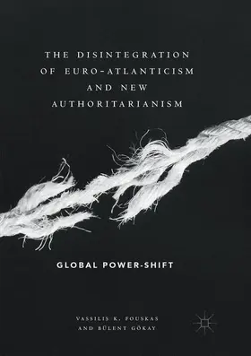 Gökay / Fouskas |  The Disintegration of Euro-Atlanticism and New Authoritarianism | Buch |  Sack Fachmedien