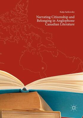 Sarkowsky |  Narrating Citizenship and Belonging in Anglophone Canadian Literature | Buch |  Sack Fachmedien