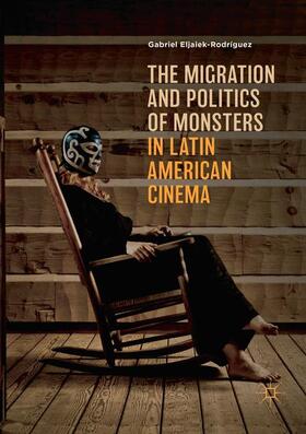 Eljaiek-Rodríguez |  The Migration and Politics of Monsters in Latin American Cinema | Buch |  Sack Fachmedien