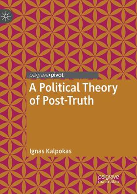 Kalpokas |  A Political Theory of Post-Truth | Buch |  Sack Fachmedien