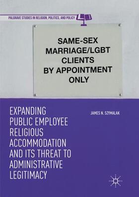 Szymalak |  Expanding Public Employee Religious Accommodation and Its Threat to Administrative Legitimacy | Buch |  Sack Fachmedien