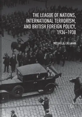 Callahan |  The League of Nations, International Terrorism, and British Foreign Policy, 1934¿1938 | Buch |  Sack Fachmedien