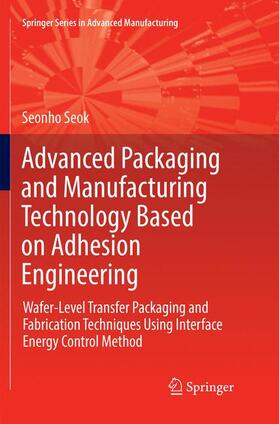 Seok |  Advanced Packaging and Manufacturing Technology Based on Adhesion Engineering | Buch |  Sack Fachmedien