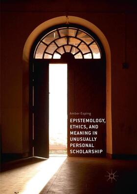 Esping |  Epistemology, Ethics, and Meaning in Unusually Personal Scholarship | Buch |  Sack Fachmedien