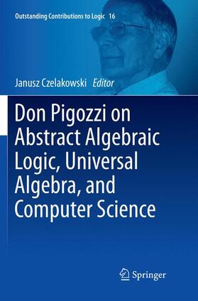 Czelakowski |  Don Pigozzi on Abstract Algebraic Logic, Universal Algebra, and Computer Science | Buch |  Sack Fachmedien
