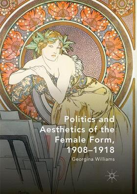 Williams |  Politics and Aesthetics of the Female Form, 1908-1918 | Buch |  Sack Fachmedien