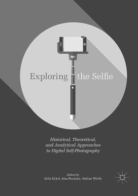 Eckel / Wirth / Ruchatz |  Exploring the Selfie | Buch |  Sack Fachmedien