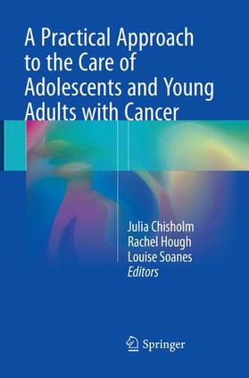 Chisholm / Soanes / Hough |  A Practical Approach to the Care of Adolescents and Young Adults with Cancer | Buch |  Sack Fachmedien