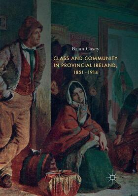 Casey |  Class and Community in Provincial Ireland, 1851¿1914 | Buch |  Sack Fachmedien