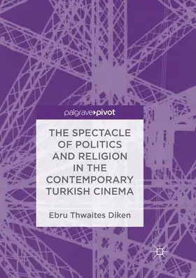 Thwaites Diken |  The Spectacle of Politics and Religion in the Contemporary Turkish Cinema | Buch |  Sack Fachmedien