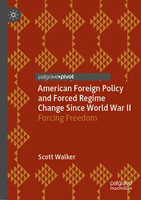 Walker |  American Foreign Policy and Forced Regime Change Since World War II | eBook | Sack Fachmedien