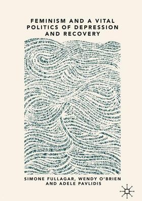 Fullagar / Pavlidis / O’Brien |  Feminism and a Vital Politics of Depression and Recovery | Buch |  Sack Fachmedien