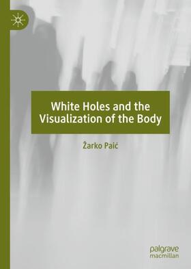 Paic / Paic |  White Holes and the Visualization of the Body | Buch |  Sack Fachmedien