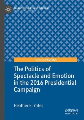 Yates |  The Politics of Spectacle and Emotion in the 2016 Presidential Campaign | Buch |  Sack Fachmedien