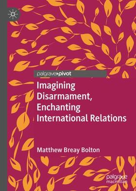 Bolton |  Imagining Disarmament, Enchanting International Relations | Buch |  Sack Fachmedien