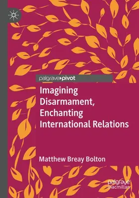 Bolton |  Imagining Disarmament, Enchanting International Relations | Buch |  Sack Fachmedien