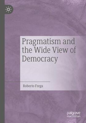 Frega |  Pragmatism and the Wide View of Democracy | Buch |  Sack Fachmedien