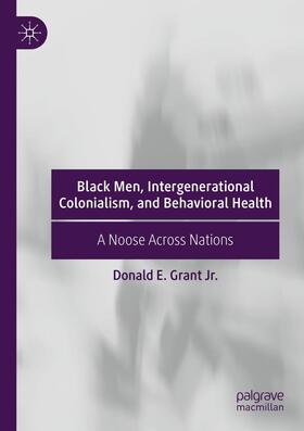 Grant Jr. |  Black Men, Intergenerational Colonialism, and Behavioral Health | Buch |  Sack Fachmedien