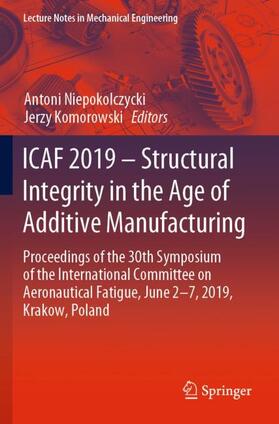 Komorowski / Niepokolczycki |  ICAF 2019 ¿ Structural Integrity in the Age of Additive Manufacturing | Buch |  Sack Fachmedien