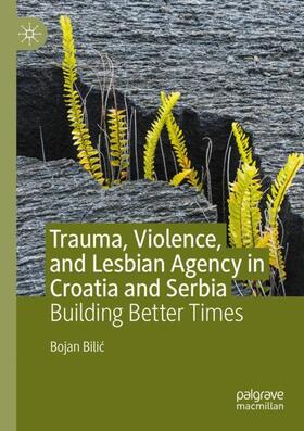 Bilic / Bilic |  Trauma, Violence, and Lesbian Agency in Croatia and Serbia | Buch |  Sack Fachmedien