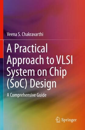 Chakravarthi |  A Practical Approach to VLSI System on Chip (SoC) Design | Buch |  Sack Fachmedien
