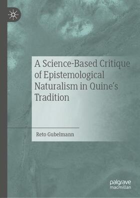Gubelmann |  A Science-Based Critique of Epistemological Naturalism in Quine¿s Tradition | Buch |  Sack Fachmedien