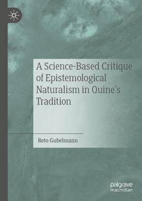Gubelmann |  A Science-Based Critique of Epistemological Naturalism in Quine¿s Tradition | Buch |  Sack Fachmedien