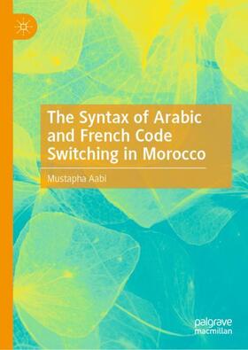 Aabi |  The Syntax of Arabic and French Code Switching in Morocco | Buch |  Sack Fachmedien