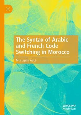 Aabi |  The Syntax of Arabic and French Code Switching in Morocco | Buch |  Sack Fachmedien