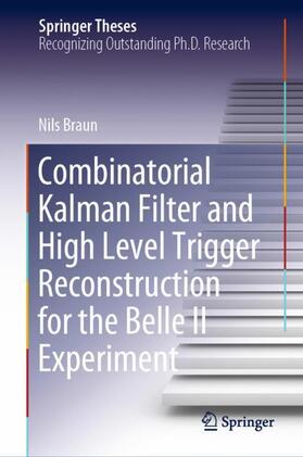 Braun |  Combinatorial Kalman Filter and High Level Trigger Reconstruction for the Belle II Experiment | Buch |  Sack Fachmedien
