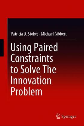 Gibbert / Stokes |  Using Paired Constraints to Solve The Innovation Problem | Buch |  Sack Fachmedien