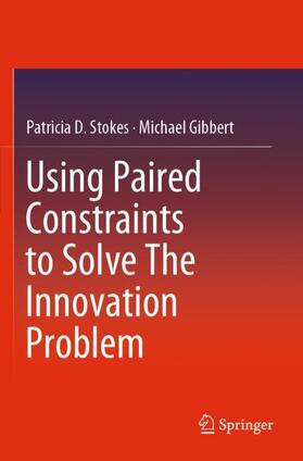 Gibbert / Stokes |  Using Paired Constraints to Solve The Innovation Problem | Buch |  Sack Fachmedien