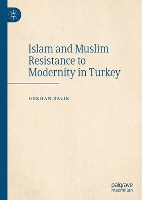 Bacik |  Islam and Muslim Resistance to Modernity in Turkey | Buch |  Sack Fachmedien