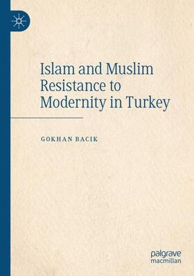 Bacik |  Islam and Muslim Resistance to Modernity in Turkey | Buch |  Sack Fachmedien