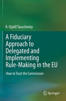 Tauschinsky |  A Fiduciary Approach to Delegated and Implementing Rule-Making in the EU | Buch |  Sack Fachmedien