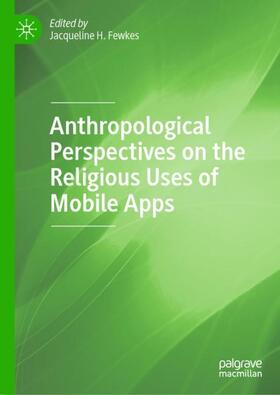 Fewkes |  Anthropological Perspectives on the Religious Uses of Mobile Apps | Buch |  Sack Fachmedien