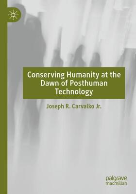 Carvalko Jr. |  Conserving Humanity at the Dawn of Posthuman Technology | Buch |  Sack Fachmedien