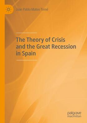 Mateo Tomé |  The Theory of Crisis and the Great Recession in Spain | Buch |  Sack Fachmedien
