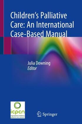 Downing |  Children¿s Palliative Care: An International Case-Based Manual | Buch |  Sack Fachmedien