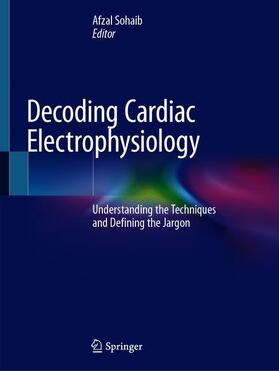 Sohaib |  Decoding Cardiac Electrophysiology | Buch |  Sack Fachmedien