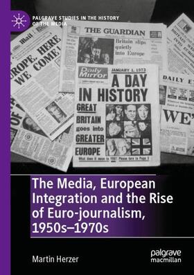 Herzer |  The Media, European Integration and the Rise of Euro-journalism, 1950s¿1970s | Buch |  Sack Fachmedien