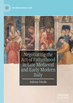 Vitullo |  Negotiating the Art of Fatherhood in Late Medieval and Early Modern Italy | eBook | Sack Fachmedien