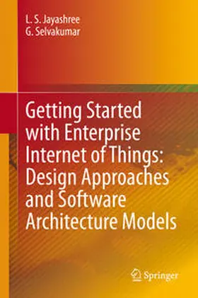 Jayashree / Selvakumar |  Getting Started with Enterprise Internet of Things: Design Approaches and Software Architecture Models | eBook | Sack Fachmedien