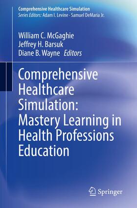 McGaghie / Wayne / Barsuk |  Comprehensive Healthcare Simulation: Mastery Learning in Health Professions Education | Buch |  Sack Fachmedien